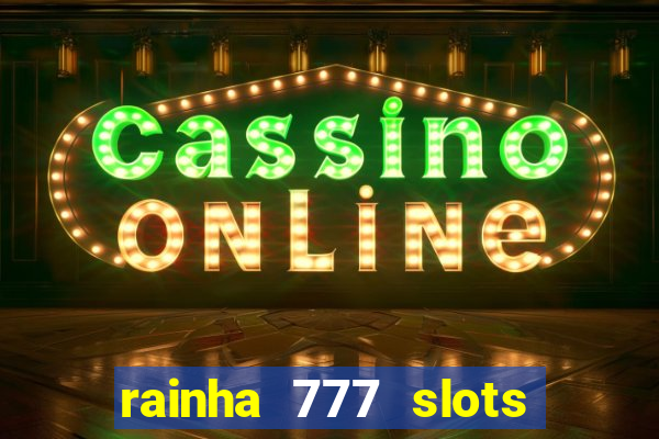 rainha 777 slots paga mesmo